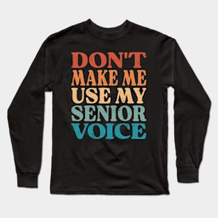 Don't Make Me Use My Senior Voice Long Sleeve T-Shirt